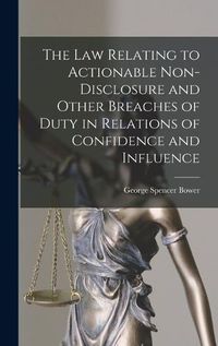 Cover image for The law Relating to Actionable Non-disclosure and Other Breaches of Duty in Relations of Confidence and Influence