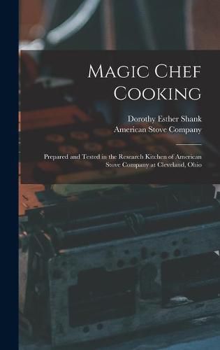 Cover image for Magic Chef Cooking: Prepared and Tested in the Research Kitchen of American Stove Company at Cleveland, Ohio