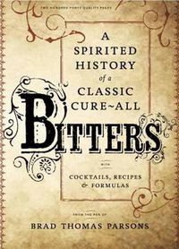 Cover image for Bitters: A Spirited History of a Classic Cure-All, with Cocktails, Recipes, and Formulas