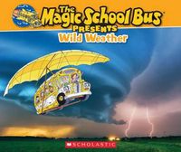 Cover image for The Magic School Bus Presents: Wild Weather: A Nonfiction Companion to the Original Magic School Bus Series