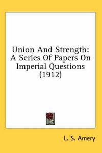Cover image for Union and Strength: A Series of Papers on Imperial Questions (1912)