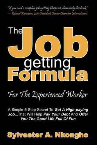 Cover image for The Job-getting Formula - For The Experienced Worker: A Simple 5-Step Secret To Get A High-paying Job... That Will Help Pay Your Debt And Offer You The Good Life Full Of Fun