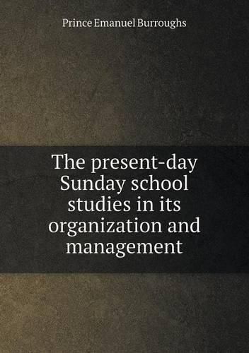 Cover image for The present-day Sunday school studies in its organization and management