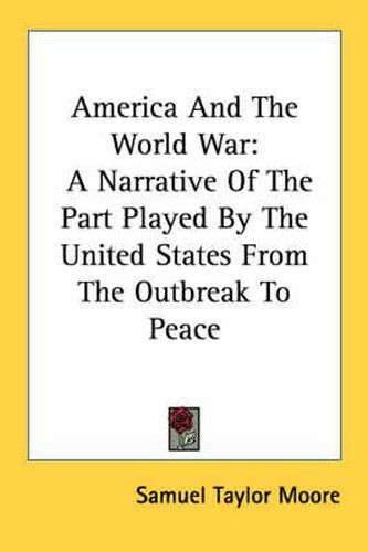 America and the World War: A Narrative of the Part Played by the United States from the Outbreak to Peace