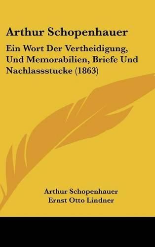 Arthur Schopenhauer: Ein Wort Der Vertheidigung, Und Memorabilien, Briefe Und Nachlassstucke (1863)