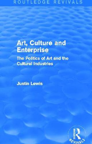 Art, Culture and Enterprise: The Politics of Art and the Cultural Industries