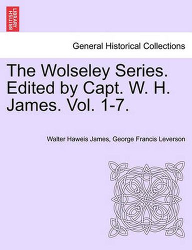 Cover image for The Wolseley Series. Edited by Capt. W. H. James. Vol. I.