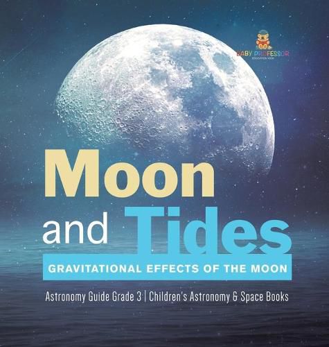 Cover image for Moon and Tides: Gravitational Effects of the Moon Astronomy Guide Grade 3 Children's Astronomy & Space Books