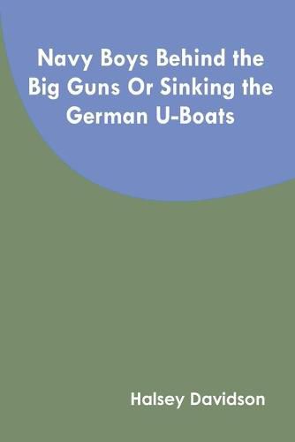 Cover image for Navy Boys Behind the Big Guns Or Sinking the German U-Boats