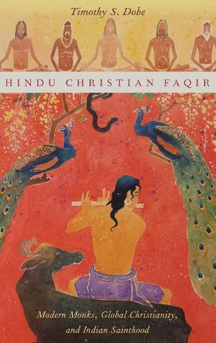 Cover image for Hindu Christian Faqir: Modern Monks, Global Christianity, and Indian Sainthood