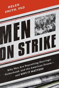 Cover image for Men on Strike: Why Men Are Boycotting Marriage, Fatherhood, and the American Dream - and Why It Matters