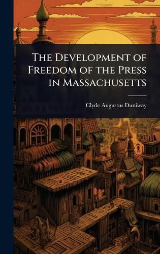 Cover image for The Development of Freedom of the Press in Massachusetts