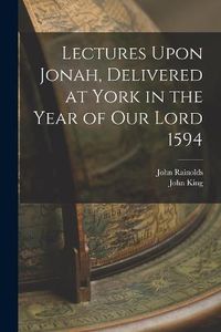 Cover image for Lectures Upon Jonah, Delivered at York in the Year of Our Lord 1594