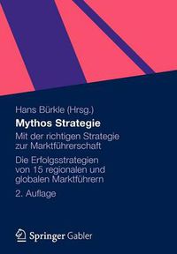 Cover image for Mythos Strategie: Mit der richtigen Strategie zur Marktfuhrerschaft - Die Erfolgsstrategien von 15 regionalen und globalen Marktfuhrern