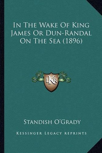 In the Wake of King James or Dun-Randal on the Sea (1896) in the Wake of King James or Dun-Randal on the Sea (1896)