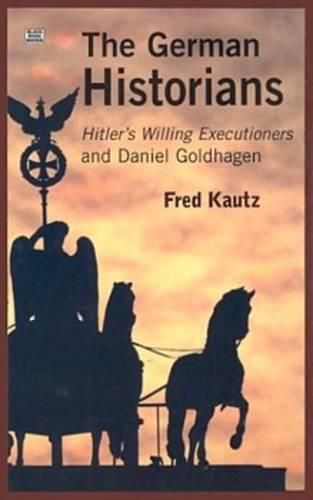 The German Historians - Hitler's Willing Executioners and Daniel Goldhagen