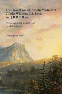 Cover image for The Ideal of Kingship in the Writings of Charles Williams, C.S. Lewis and J.R.R. Tolkien: Divine Kingship is reflected in Middle-Earth