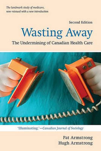 Cover image for Wasting Away: The Undermining of Canadian  Health Care