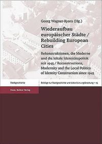 Cover image for Wiederaufbau Europaischer Stadte / Rebuilding European Cities: Rekonstruktionen, Die Moderne Und Die Lokale Identitatspolitik Seit 1945 / Reconstructions, Modernity and the Local Politics of Identity Construction Since 1945