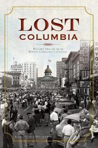 Cover image for Lost Columbia: Bygone Images from South Carolina's Capital