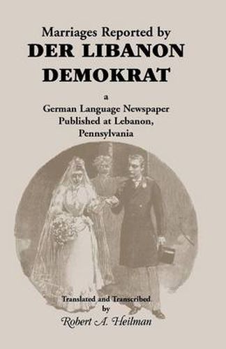 Cover image for Marriages Reported by Der Libanon Demokrat: A German-Language Newspaper Published at Lebanon, Pennsylvania