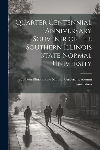 Cover image for Quarter Centennial Anniversary Souvenir of the Southern Illinois State Normal University