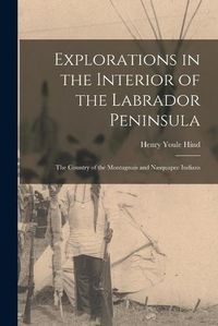 Cover image for Explorations in the Interior of the Labrador Peninsula [microform]: the Country of the Montagnais and Nasquapee Indians