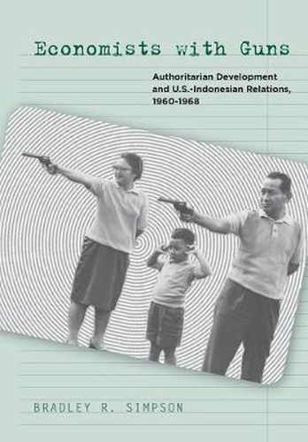 Cover image for Economists with Guns: Authoritarian Development and U.S.-Indonesian Relations, 1960-1968