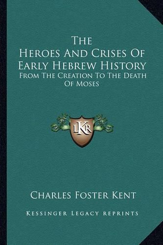 The Heroes and Crises of Early Hebrew History: From the Creation to the Death of Moses