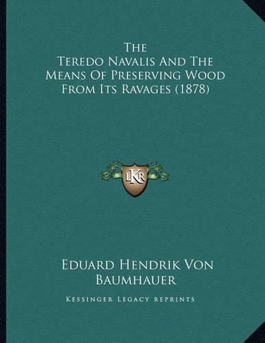 The Teredo Navalis and the Means of Preserving Wood from Its Ravages (1878)