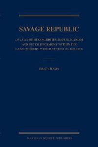 Cover image for Savage Republic: De Indis of Hugo Grotius, Republicanism and Dutch Hegemony within the Early Modern World-System (c. 1600-1619)
