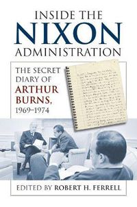 Cover image for Inside the Nixon Administration: The Secret Diary of Arthur Burns, 1969-1974