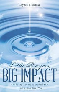 Cover image for Little Prayers, Big Impact: Shedding Layers to Reveal the Heart of the Real You