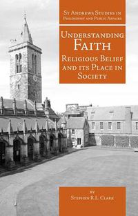 Cover image for Understanding Faith: Religious Belief and Its Place in Society