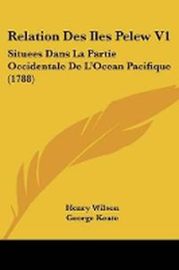 Cover image for Relation Des Iles Pelew V1: Situees Dans La Partie Occidentale De L'Ocean Pacifique (1788)