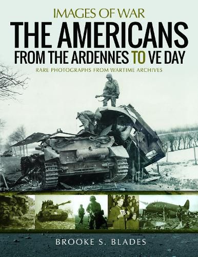 Cover image for The Americans from the Ardennes to VE Day: Rare Photographs from Wartime Archives