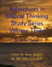 Cover image for Adventures in Biblical Thinking Study Series Volume Three