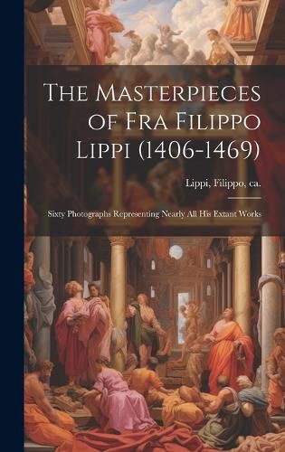 Cover image for The Masterpieces of Fra Filippo Lippi (1406-1469)