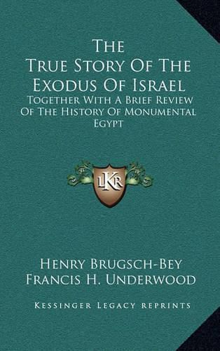 The True Story of the Exodus of Israel: Together with a Brief Review of the History of Monumental Egypt