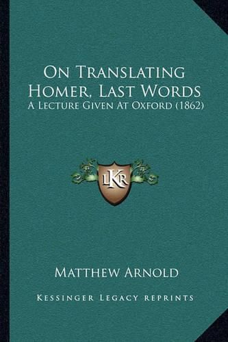 Cover image for On Translating Homer, Last Words: A Lecture Given at Oxford (1862)