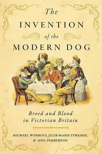 Cover image for The Invention of the Modern Dog: Breed and Blood in Victorian Britain