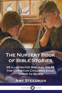 Cover image for The Nursery Book of Bible Stories: 35 Illustrated Biblical Tales for Christian Children Aged Three to Seven