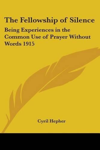 Cover image for The Fellowship of Silence: Being Experiences in the Common Use of Prayer Without Words 1915