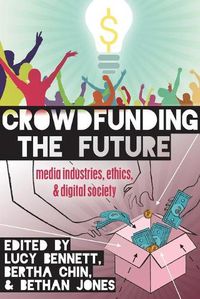 Cover image for Crowdfunding the Future: Media Industries, Ethics, and Digital Society