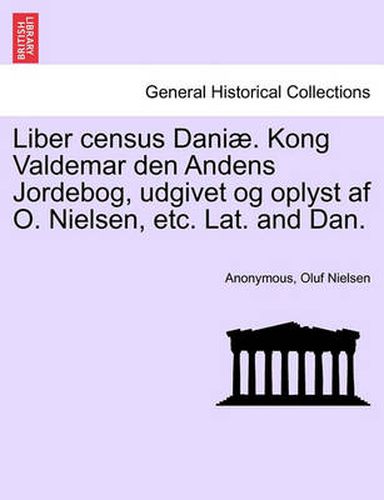 Cover image for Liber Census Daniae. Kong Valdemar Den Andens Jordebog, Udgivet Og Oplyst AF O. Nielsen, Etc. Lat. and Dan.