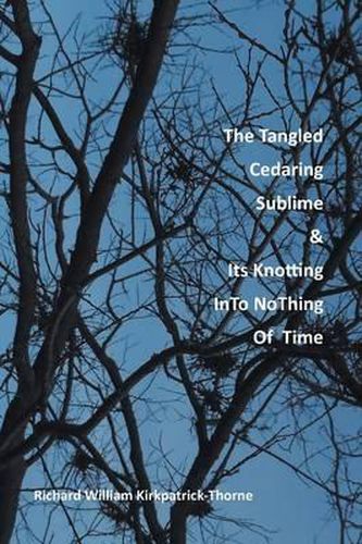 Cover image for The Tangled Cedaring Sublime & Its Knotting InTo NoThing Of Time