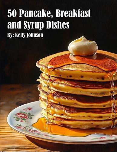 Cover image for 50 Pancake, Breakfast and Syrup Dishes