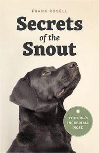 Cover image for Secrets of the Snout: The Dog's Incredible Nose