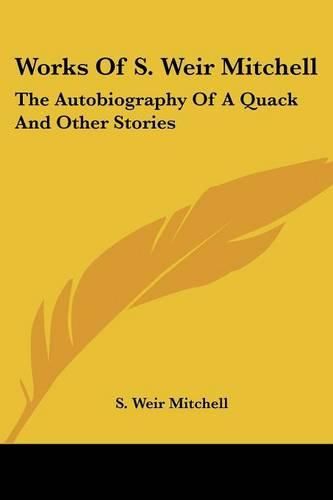 Cover image for Works of S. Weir Mitchell: The Autobiography of a Quack and Other Stories