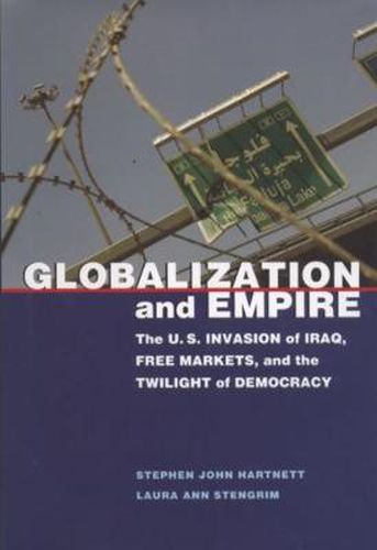 Cover image for Globalization and Empire: The U.S. Invasion of Iraq, Free Markets, and the Twilight of Democracy